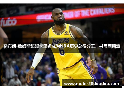 勒布朗·詹姆斯超越卡里姆成为NBA历史总得分王，书写新篇章