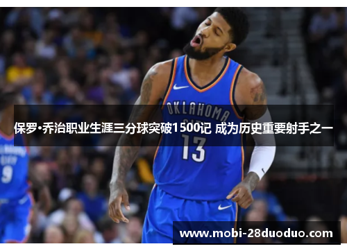 保罗·乔治职业生涯三分球突破1500记 成为历史重要射手之一