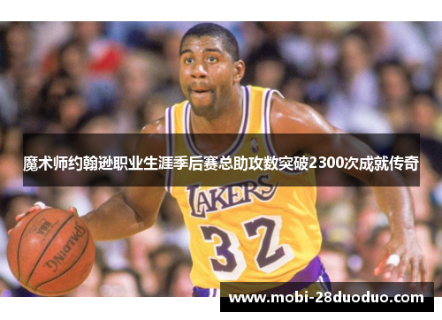 魔术师约翰逊职业生涯季后赛总助攻数突破2300次成就传奇