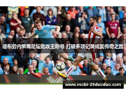 德布劳内荣膺足坛助攻王称号 打破多项记录成就传奇之路