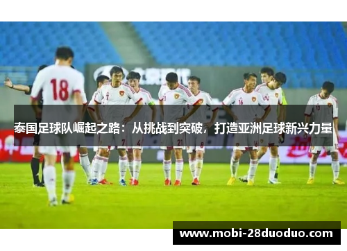 泰国足球队崛起之路：从挑战到突破，打造亚洲足球新兴力量
