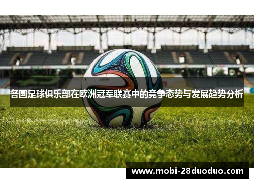 各国足球俱乐部在欧洲冠军联赛中的竞争态势与发展趋势分析