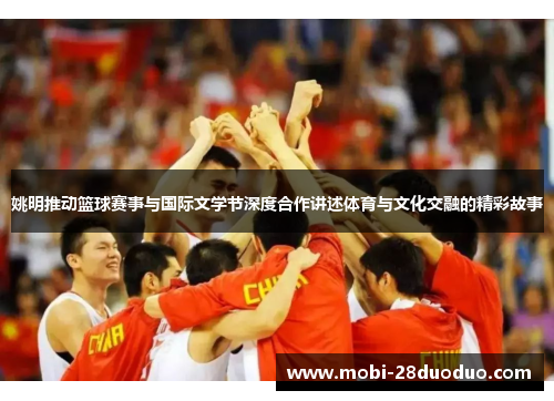 姚明推动篮球赛事与国际文学节深度合作讲述体育与文化交融的精彩故事