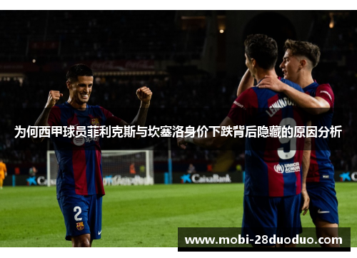 为何西甲球员菲利克斯与坎塞洛身价下跌背后隐藏的原因分析