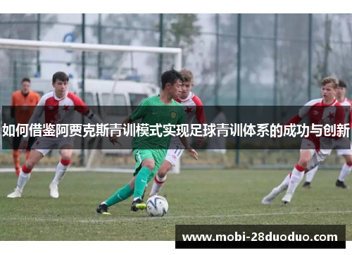 如何借鉴阿贾克斯青训模式实现足球青训体系的成功与创新