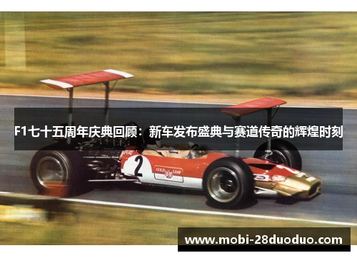 F1七十五周年庆典回顾：新车发布盛典与赛道传奇的辉煌时刻