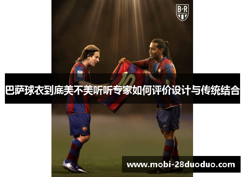 巴萨球衣到底美不美听听专家如何评价设计与传统结合